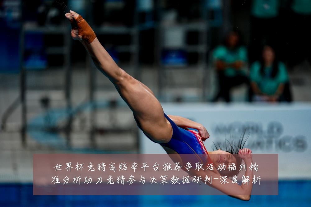 世界杯竞猜高赔率平台推荐争取活动福利精准分析助力竞猜参与决策数据研判-深度解析