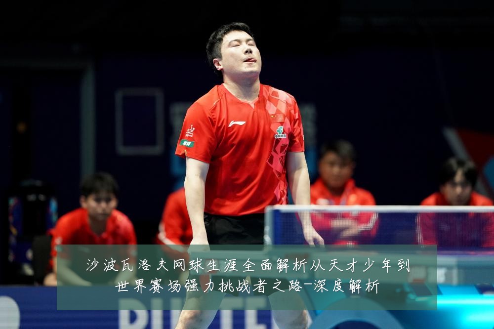 沙波瓦洛夫网球生涯全面解析从天才少年到世界赛场强力挑战者之路-深度解析